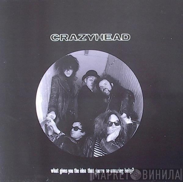 Crazyhead - What Gives You The Idea That You're So Amazing Baby?