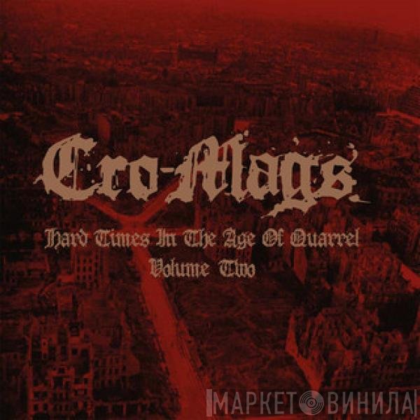 Cro-Mags - Hard Times In The Age Of Quarrel Volume Two
