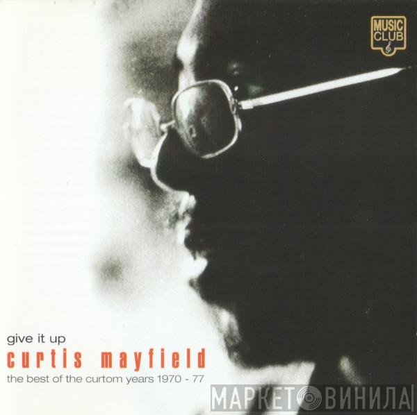 Curtis Mayfield - Give It Up: The Best Of The Curtom Years 1970 - 77
