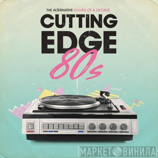  - Cutting Edge 80s (The Alternative Sound Of A Decade)