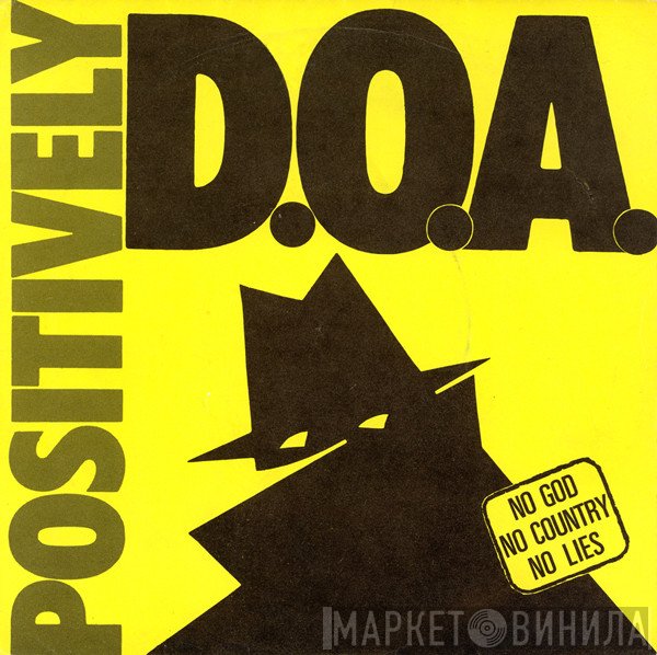 D.O.A.  - Positively D.O.A. (No God No Country No Lies)