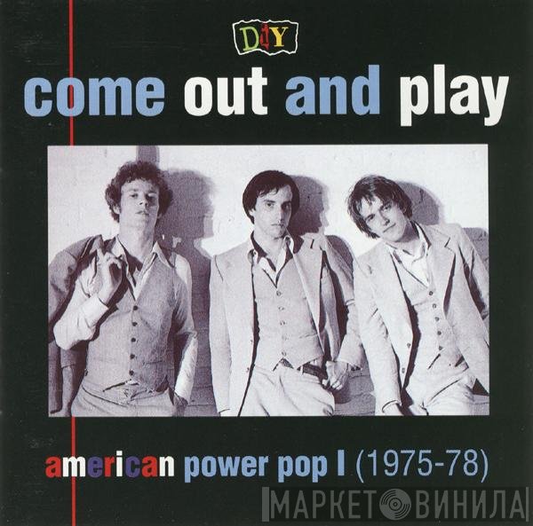  - DIY: Come Out And Play - American Power Pop I (1975-78)