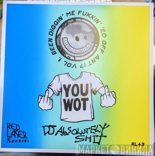 DJ Absolutely Shit - Been Diggin' Me Fukkin' 'Ed Off Ant I​?​' Vol. 1