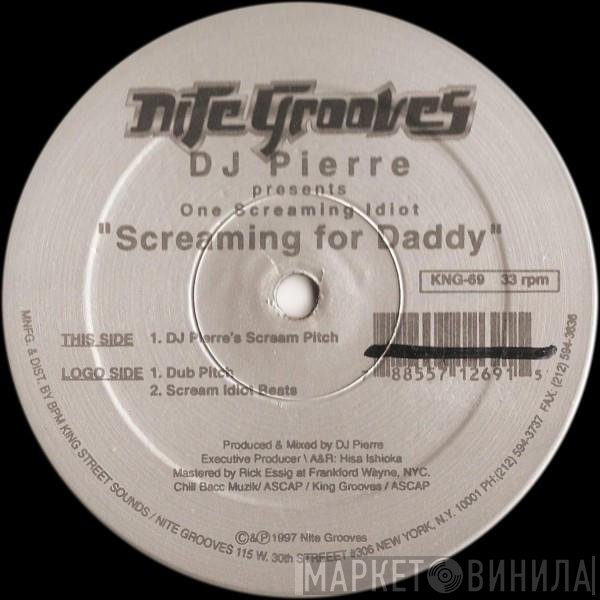 DJ Pierre Presents One Screaming Idiot  - Screaming For Daddy