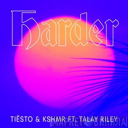 DJ Tiësto & KSHMR Ft. Talay Riley  - Harder