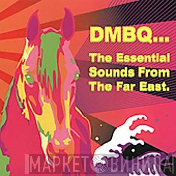DMBQ - The Essential Sounds From The Far East.