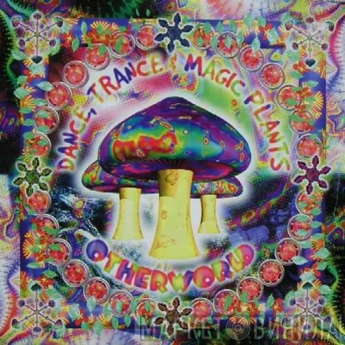  - Dance, Trance &amp; Magic Plants - Otherworld