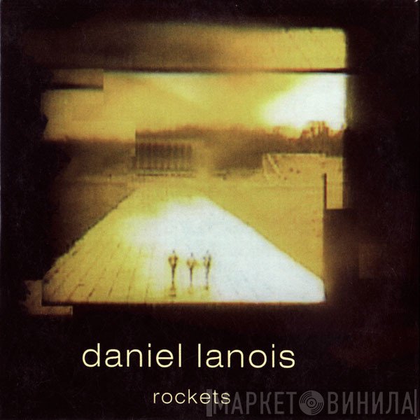 Daniel Lanois  - Rockets