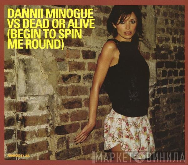 Dannii Minogue vs. Dead Or Alive  - Begin To Spin Me Round