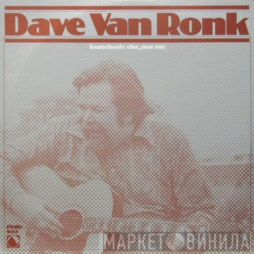 Dave Van Ronk  - Somebody Else, Not Me