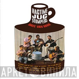 Dave Van Ronk With The Ragtime Jug Stompers  - Ragtime Jug Stompers
