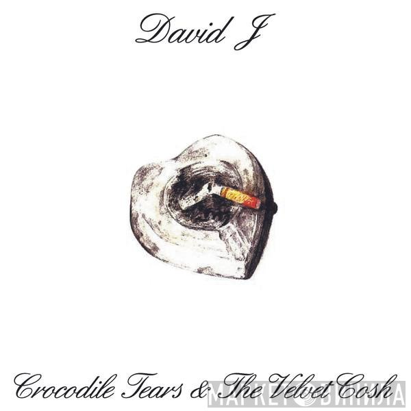 David J - Crocodile Tears And The Velvet Cosh