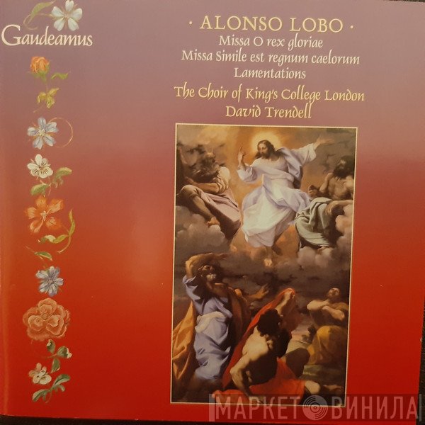 David Trendell, Alonso Lobo, Choir of King's College London - Missa O Rex Gloriae; Missa Simile Est Regnum Caelorum; Lamentations