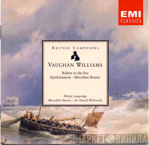 David Willcocks, Philip Langridge, Ralph Vaughan Williams, Meredith Davies - Riders To The Sea · Epithalamion · Merciless Beauty