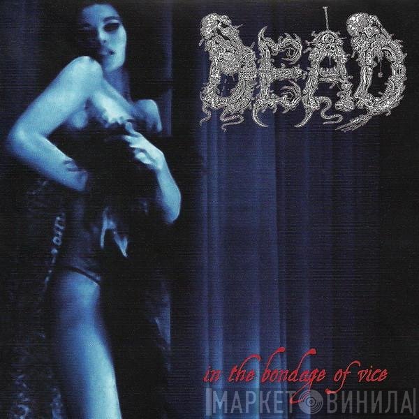 Dead   - In The Bondage Of Vice
