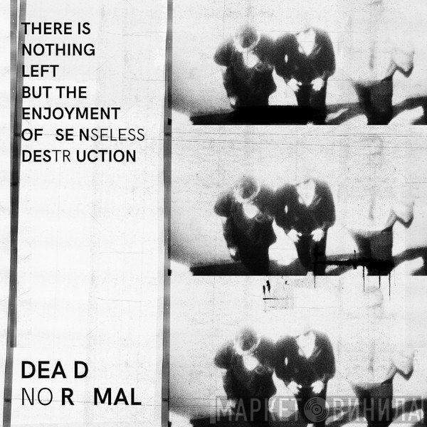 Dead Normal - There Is Nothing Left But The Enjoyment Of Senseless Destruction