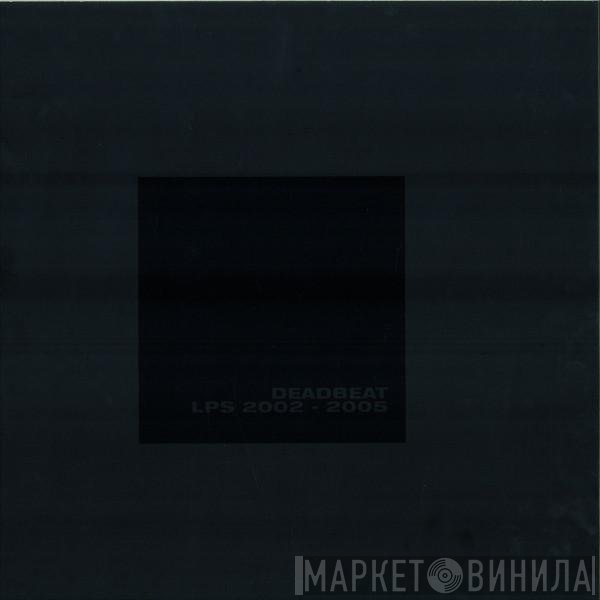 Deadbeat  - LPs 2002-2005