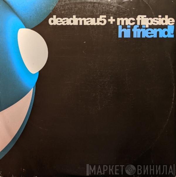 Deadmau5 + MC Flipside  - Hi Friend!