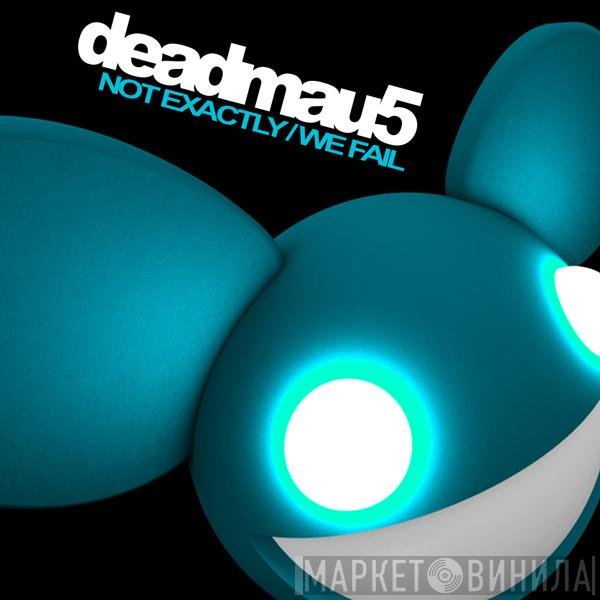 Deadmau5  - Not Exactly