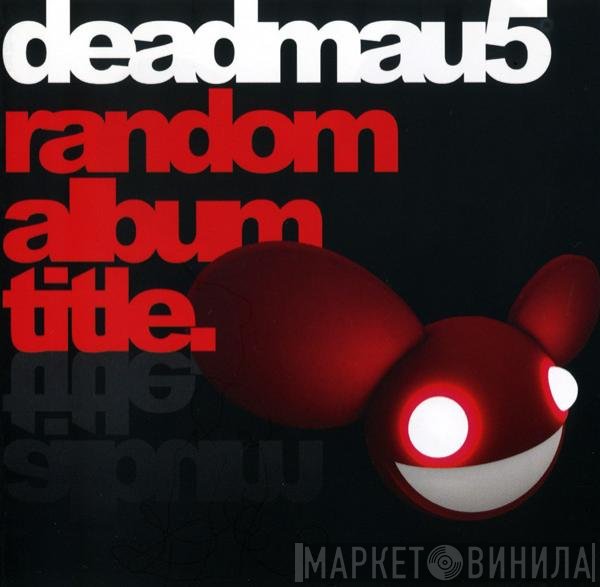 Deadmau5  - Random Album Title.