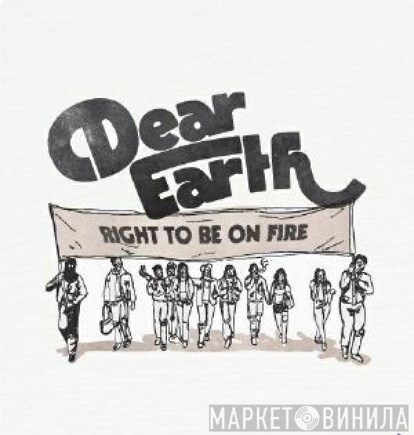Dear Earth - Right To Be On Fire
