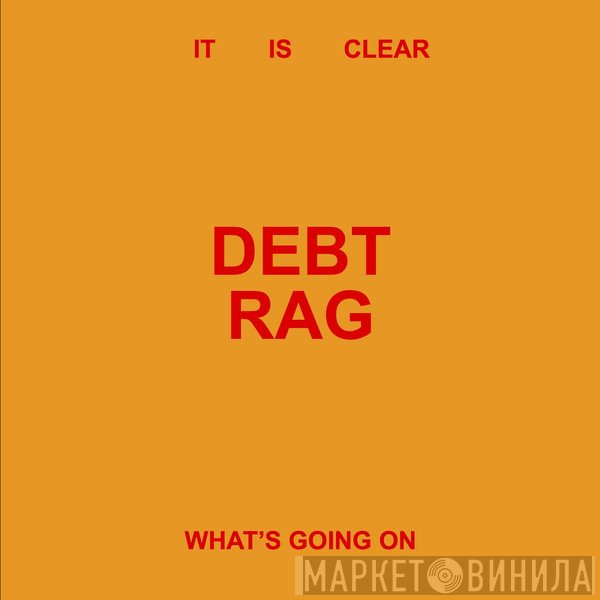 Debt Rag - It Is Clear What's Going On