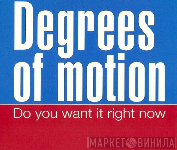Degrees Of Motion - Do You Want It Right Now