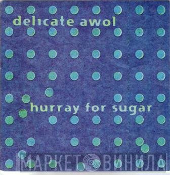Delicate Awol - Hurray For Sugar