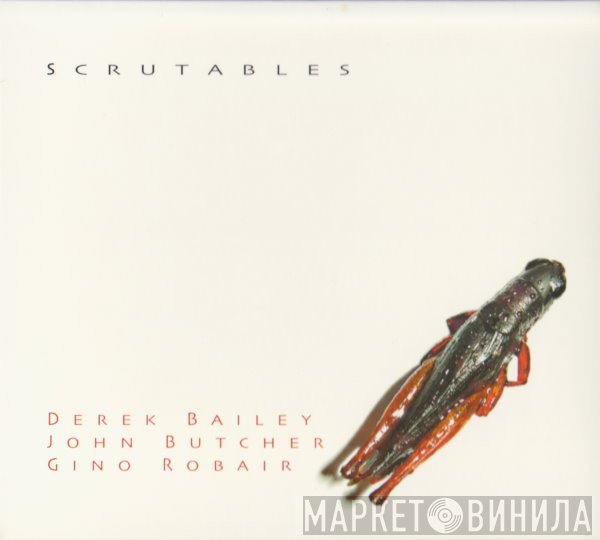 Derek Bailey / John Butcher / Gino Robair  - Scrutables