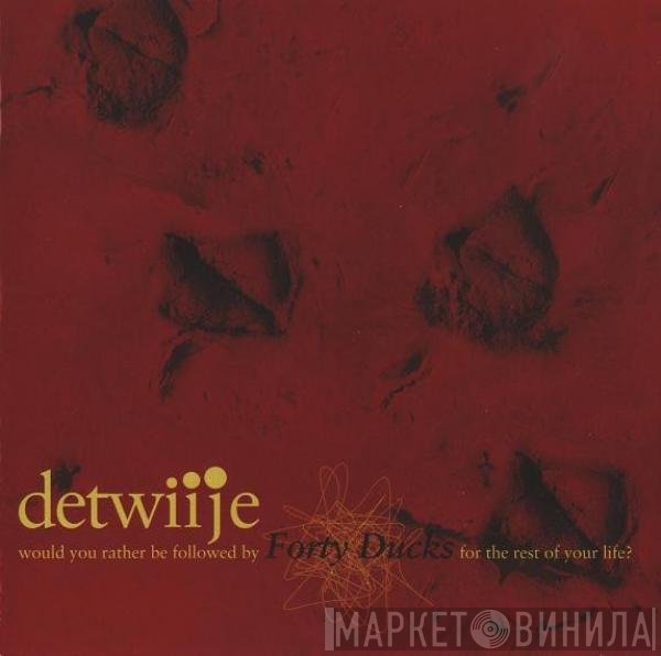 Detwiije - Would You Rather Be Followed By Forty Ducks For The Rest Of Your Life?