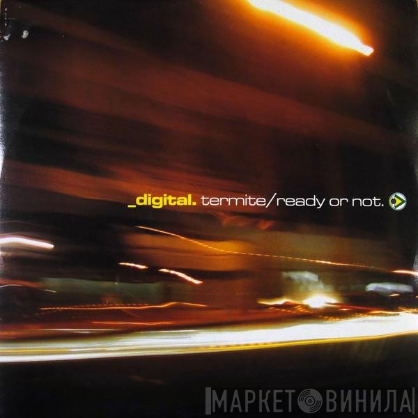 Digital  - Termite / Ready Or Not