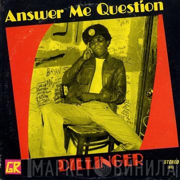 Dillinger  - Answer Me Question