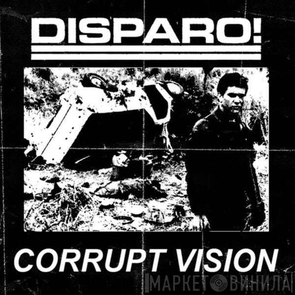 Disparo!, Corrupt Vision - Disparo! / Corrupt Vision