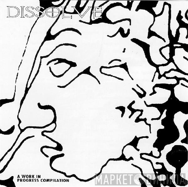  - Dissolve A Work In Progress Compilation