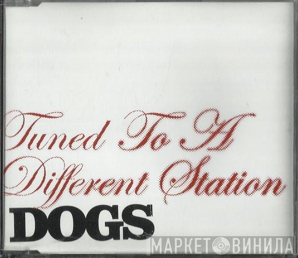 Dogs  - Tuned To A Different Station