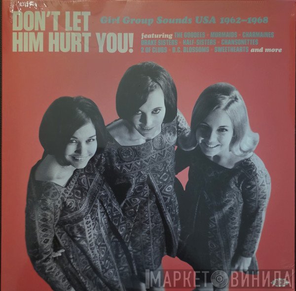  - Don't Let Him Hurt You! Girl Group Sounds USA 1962-1968
