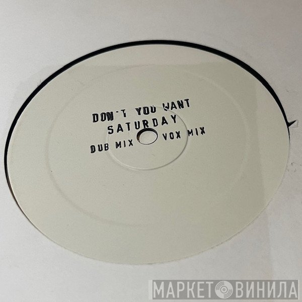  - Don't You Want Saturday