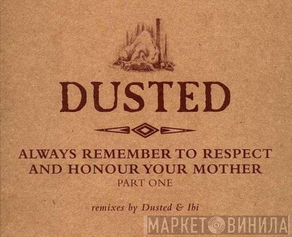 Dusted - Always Remember To Respect And Honour Your Mother - Part One