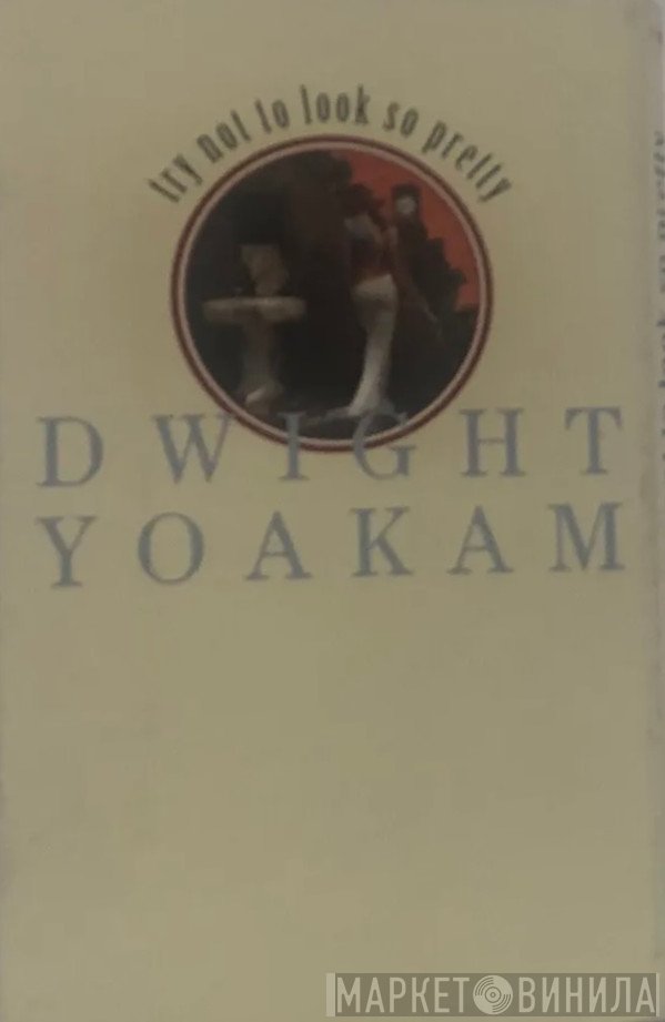 Dwight Yoakam  - Try Not To Look So Pretty