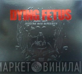 Dying Fetus  - Descend Into Depravity