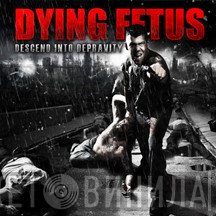 Dying Fetus  - Descend Into Depravity