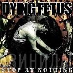 Dying Fetus  - Stop At Nothing