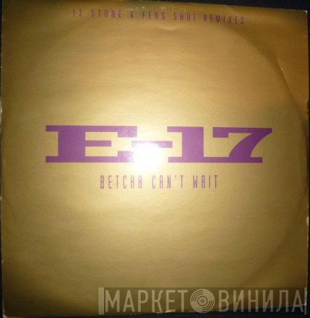 E-17 - Betcha Can't Wait (12 Stone & Feng Shui Remixes)