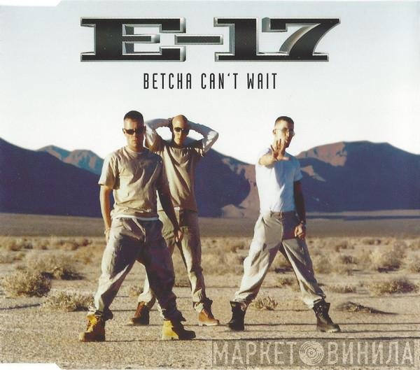 E-17 - Betcha Can't Wait