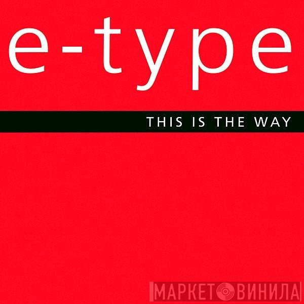 E-Type  - This Is The Way