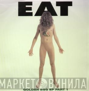 Eat  - The Golden Egg EP Part 1