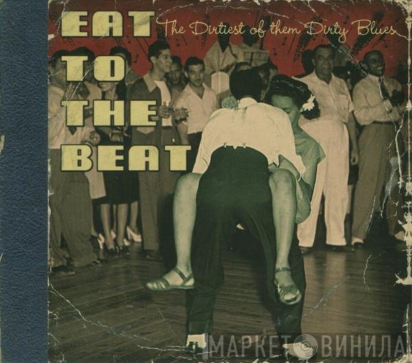  - Eat To The Beat - The Dirtiest Of Them Dirty Blues