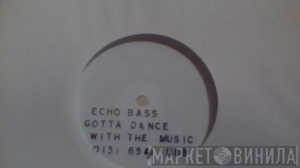 Echo Bass - Gotta Dance With The Music
