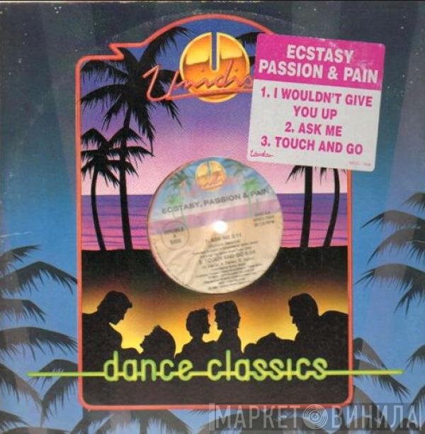 Ecstasy, Passion & Pain - I Wouldn't Give You Up / Ask Me / Touch And Go
