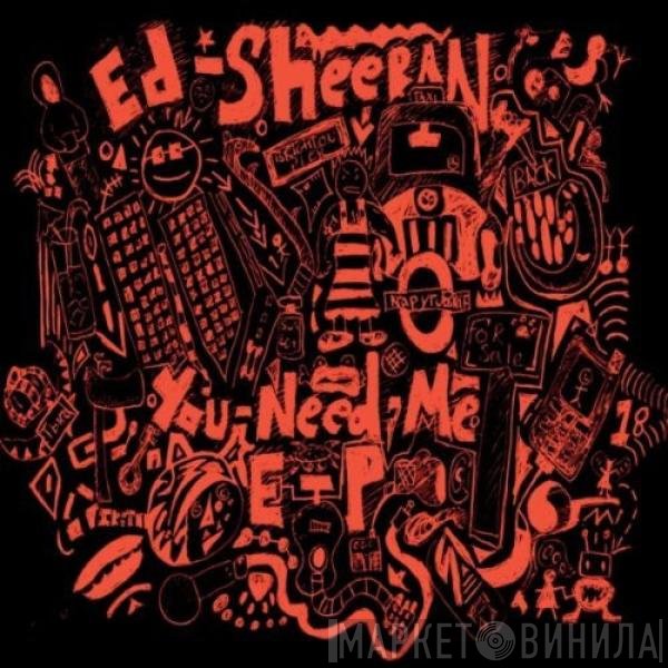 Ed Sheeran  - You Need Me
